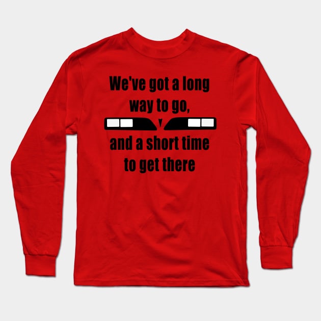 Weve Got A Long Way To Go And A Short Time To Get There Long Sleeve T-Shirt by RBailey